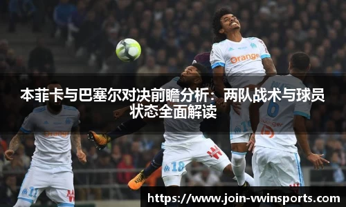 本菲卡与巴塞尔对决前瞻分析：两队战术与球员状态全面解读